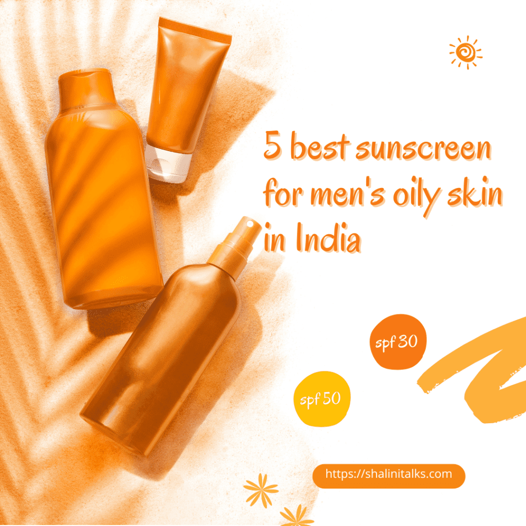 5 best sunscreen for men’s oily skin in India: Beat the Heat!